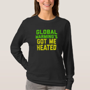 Die globale Erwärmung macht mich heiß T-Shirt