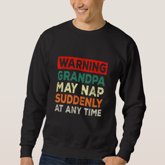Die Großväter können jederzeit plötzlich Nickerche Sweatshirt (Vorderseite)