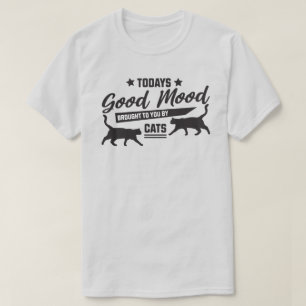 Die gute Stimmung, die Ihnen heute von Cats T - Sh T-Shirt