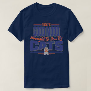 Die gute Stimmung, die Ihnen heute von Cats T - Sh T-Shirt