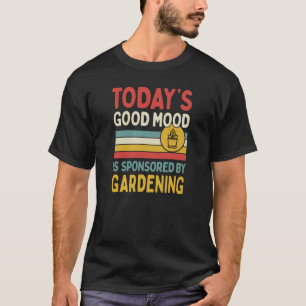 Die gute Stimmung von heute wird durch Gartenarbei T-Shirt