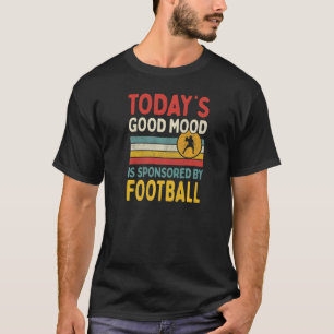 Die gute Stimmung von heute wird vom Fußball gespo T-Shirt