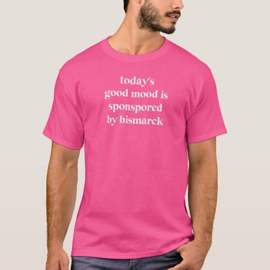 Die gute Stimmung von heute wird von Bismarck gesp T-Shirt (Vorderseite)