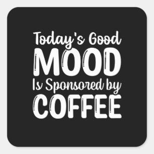 Die gute Stimmung von heute wird von Kaffee gespon Quadratischer Aufkleber