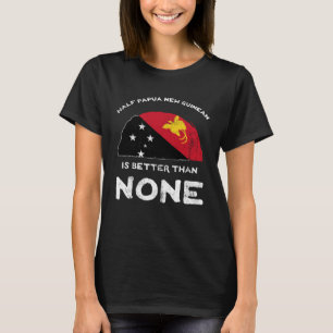 Die halbe Papua-Neuguinea ist besser als niemand s T-Shirt
