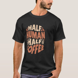 Die Hälfte des menschlichen halben Kaffees heutzut T-Shirt