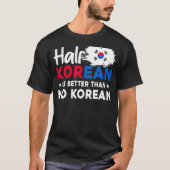 Die Hälfte Koreaner ist besser als kein Koreaner T-Shirt (Vorderseite)
