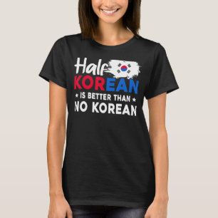 Die Hälfte Koreaner ist besser als kein Koreaner T-Shirt