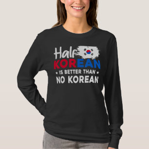 Die Hälfte Koreaner ist besser als kein Koreaner T-Shirt