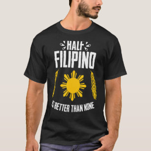 Die Hälfte Philippinos ist besser als keine philip T-Shirt