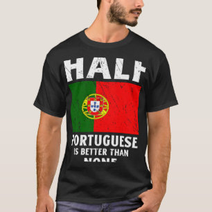 Die Hälfte Portugiesisch ist besser als keine nati T-Shirt