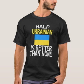 Die Hälfte Ukrainer ist besser als keine lustige U T-Shirt