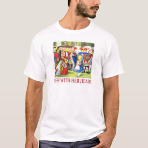 Die Herz-Königin sagt: "Köpfen!" T-Shirt