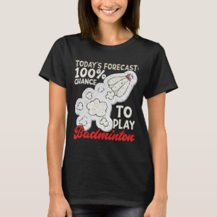 Die heutige Prognose von 100% Chance, Badminton-Sp T-Shirt