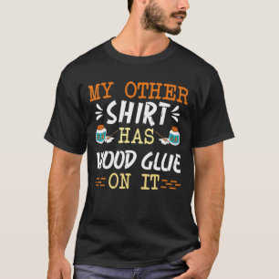 Die Holzbearbeitung meines Anderen hat Holzleim au T-Shirt