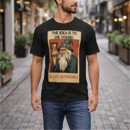 „Die Idee ist, jung so spät wie möglich zu sterben T-Shirt