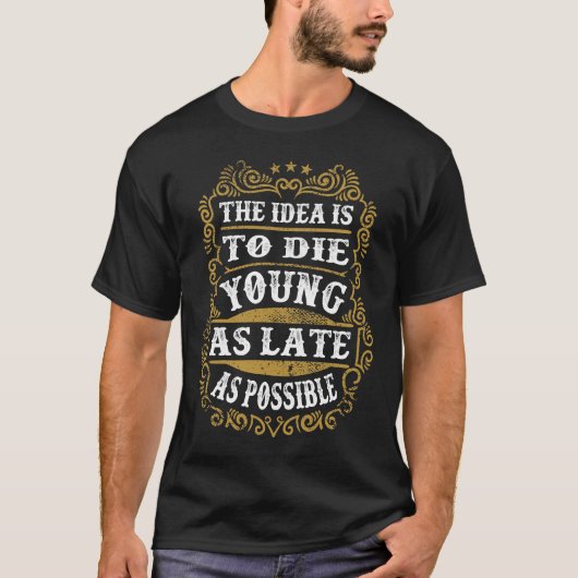 Die Idee ist, so spät wie möglich jung Die T-Shirt (Vorderseite)