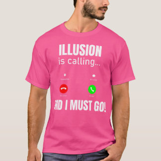 Die Illusion ruft und ich muss gehen T-Shirt