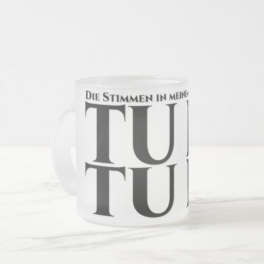 Die in meinem Kopf, tu es, tu es Mattglastasse (Vorderseite Links)
