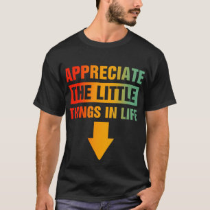 die kleinen Dinge im Leben zu schätzen T-Shirt