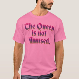 DIE KÖNIGIN WIRD NICHT UNTERHALTEN T-Shirt