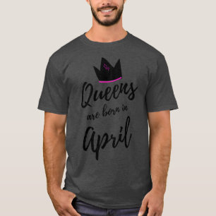 Die Königinnen sind im April geboren Happy Birthda T-Shirt
