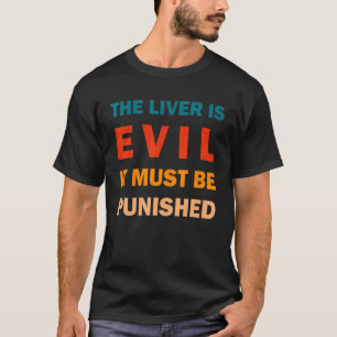 Die Leber ist böse und muss rückwärts bestraft wer T-Shirt