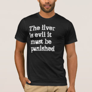 Die Leber ist es muss bestraft werden schlecht T-Shirt
