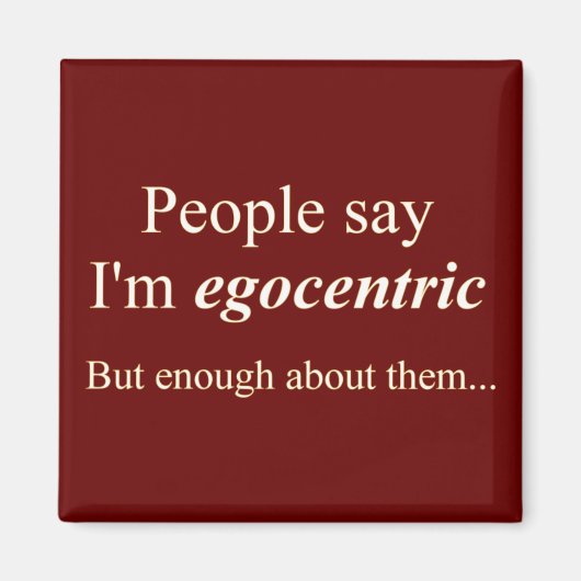 "Die Leute sagen, ich bin egozentrisch.." Magnet (Vorne)