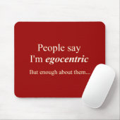 "Die Leute sagen, ich bin egozentrisch.." Mousepad (Mit Mouse)
