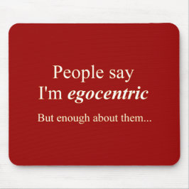 "Die Leute sagen, ich bin egozentrisch.." Mousepad