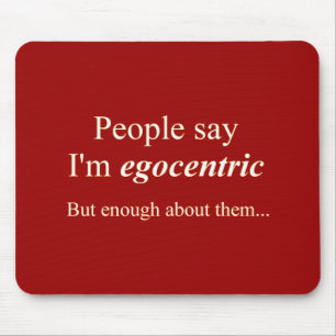 "Die Leute sagen, ich bin egozentrisch.." Mousepad