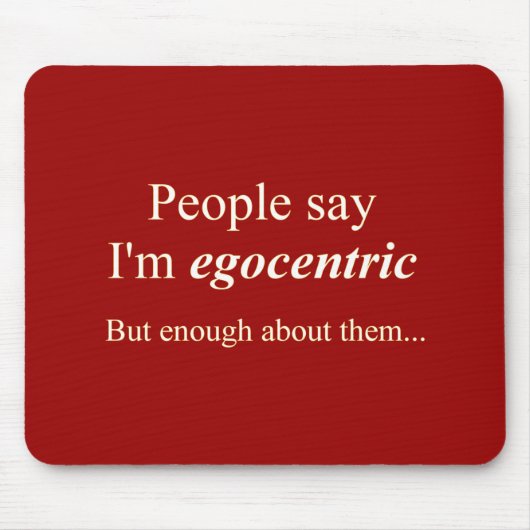 "Die Leute sagen, ich bin egozentrisch.." Mousepad (Vorne)
