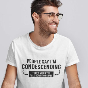 Die Leute sagen, ich bin herablassend T-Shirt