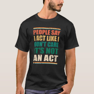 Die Leute sagen, ich handele so, als ob es mir ega T-Shirt