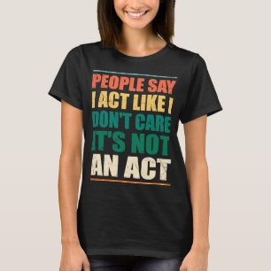 Die Leute sagen, ich handele so, als ob es mir ega T-Shirt