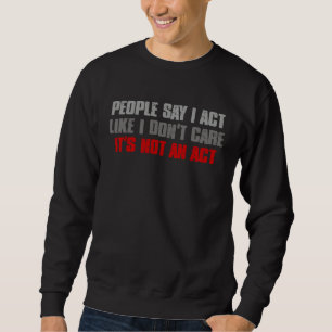 DIE LEUTE SAGEN, ICH SPIELE DEN ANSCHEIN, ALS OB E SWEATSHIRT