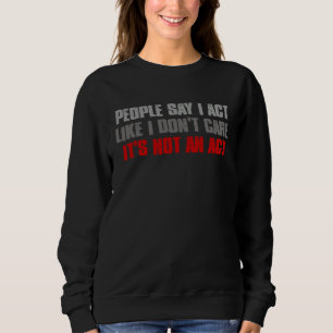 DIE LEUTE SAGEN, ICH SPIELE DEN ANSCHEIN, ALS OB E SWEATSHIRT