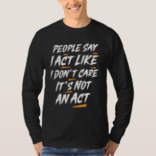 Die Leute sagen, ich tue so, als ob es mir egal is T-Shirt