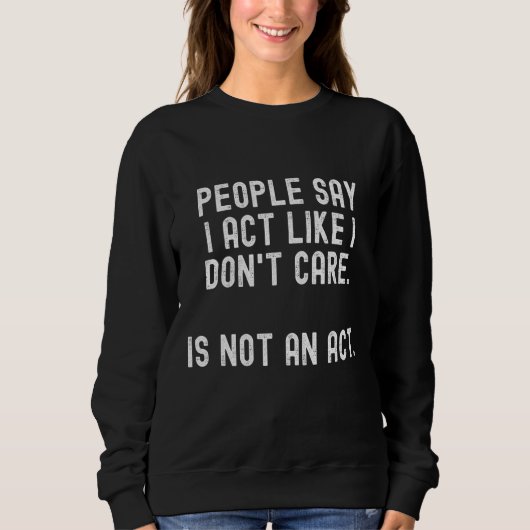 Die Leute sagen, ich würde so tun, als ob mir Spaß Sweatshirt (Vorderseite)