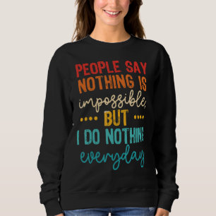 Die Leute sagen, nichts sei unmöglich, aber ich tu Sweatshirt