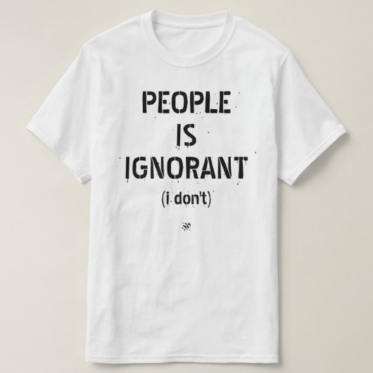 Die Leute sind ignorant (ich weiß nicht) T-Shirt (Design vorne)