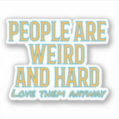 Die Leute sind seltsam und hart - Liebe sie trotzd Aufkleber (Vorderseite)
