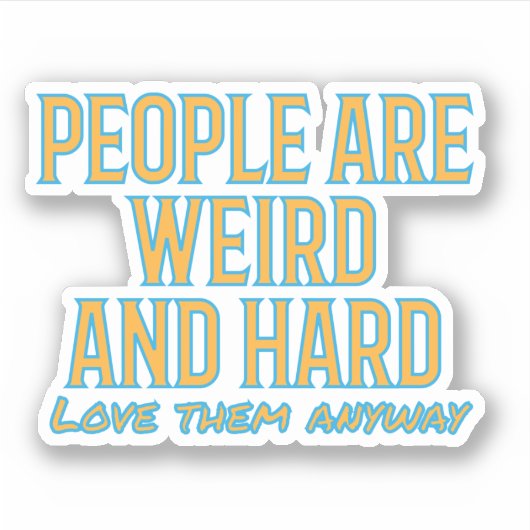 Die Leute sind seltsam und hart - Liebe sie trotzd Aufkleber (Vorderseite)