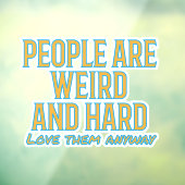 Die Leute sind seltsam und schwer - Liebe sie trot Fensteraufkleber (Blatt 3)