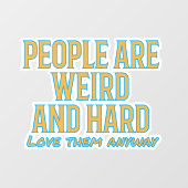 Die Leute sind seltsam und schwer - Liebe sie trot Fensteraufkleber (Blatt)