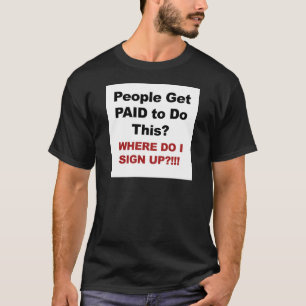 Die Leute werden dafür bezahlt? Wo kann ich mich a T-Shirt