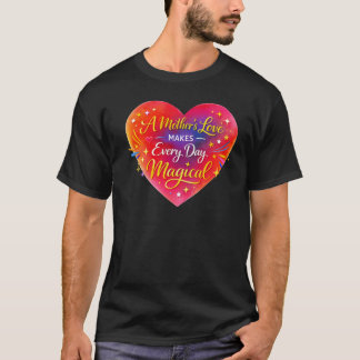 „Die Liebe einer Mutter macht jeden Tag magisch“ T-Shirt