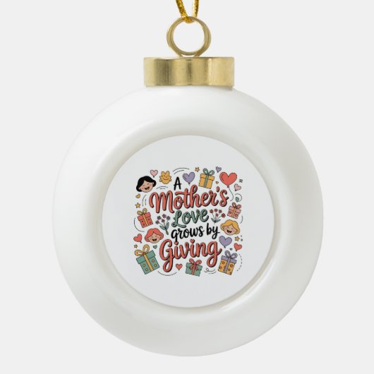 Die Liebe einer Mutter wächst durch Geben Keramik Kugel-Ornament (Vorderseite)