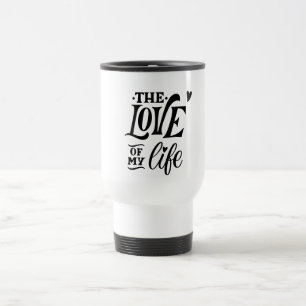 Die Liebe meines Lebens – Romantisches Typografie- Reisebecher